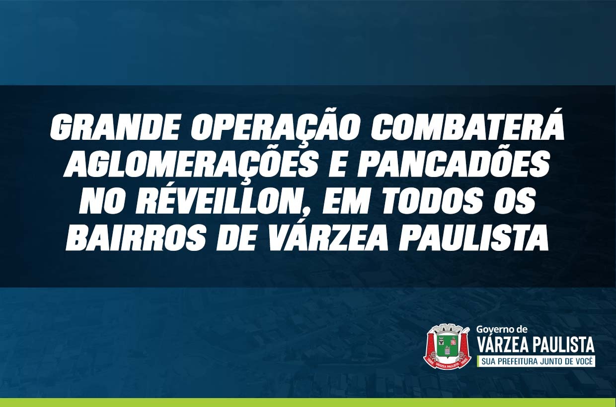 Grande operação combaterá aglomerações e pancadões no Réveillon, em todos os bairros de Várzea Paulista